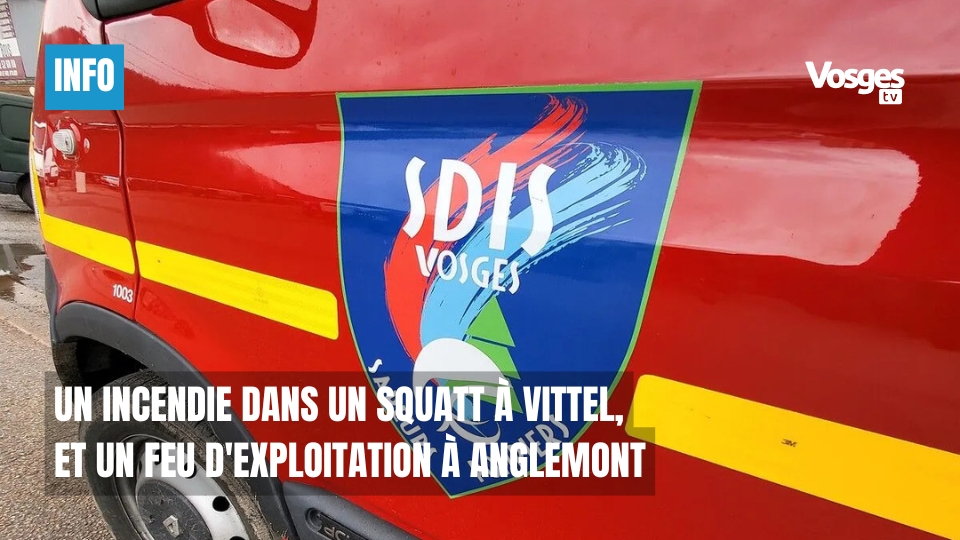 Un incendie dans un squatt à Vittel, et un feu d'exploitation à Anglemont